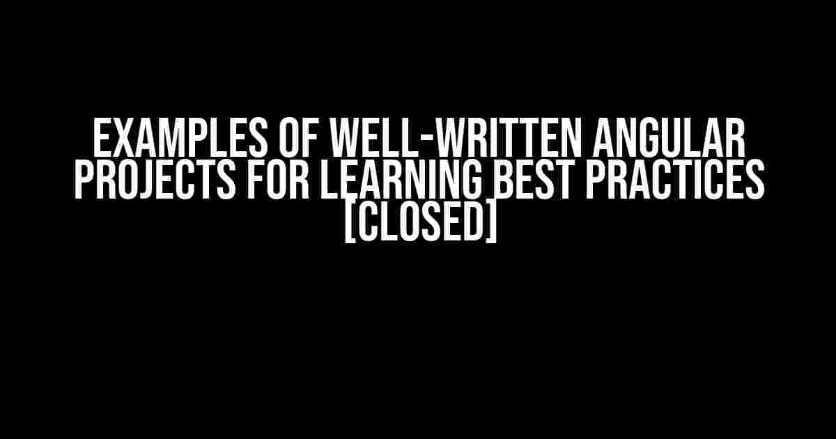 Examples of Well-Written Angular Projects for Learning Best Practices [closed]