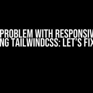 I Have a Problem with Responsive Design Using TailwindCSS: Let’s Fix It!