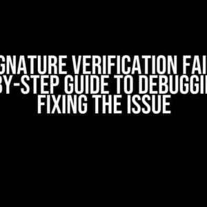 JWT Signature Verification Failing: A Step-by-Step Guide to Debugging and Fixing the Issue