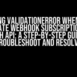 Receiving ValidationError when trying to create webhook subscription with Graph API: A Step-by-Step Guide to Troubleshoot and Resolve