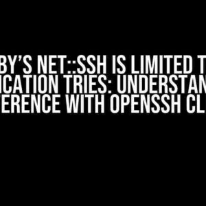 Ruby’s Net::SSH is Limited to 3 Authentication Tries: Understanding the Difference with OpenSSH Client