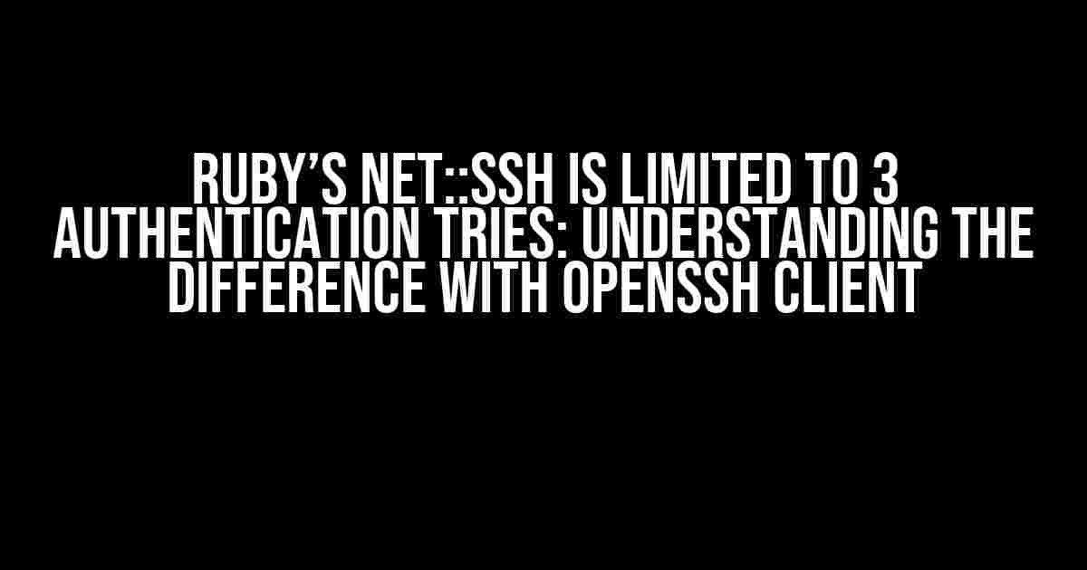 Ruby’s Net::SSH is Limited to 3 Authentication Tries: Understanding the Difference with OpenSSH Client