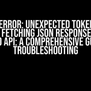 SyntaxError: Unexpected token ‘'<'’ when fetching JSON response from Django API: A Comprehensive Guide to Troubleshooting