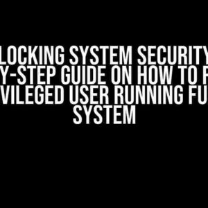 Unlocking System Security: A Step-by-Step Guide on How to Remove Non-Privileged User Running Fused File System