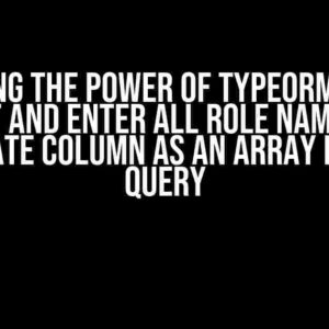 Unlocking the Power of TypeORM: How to Select and Enter All Role Names in a Separate Column as an Array in Your Query