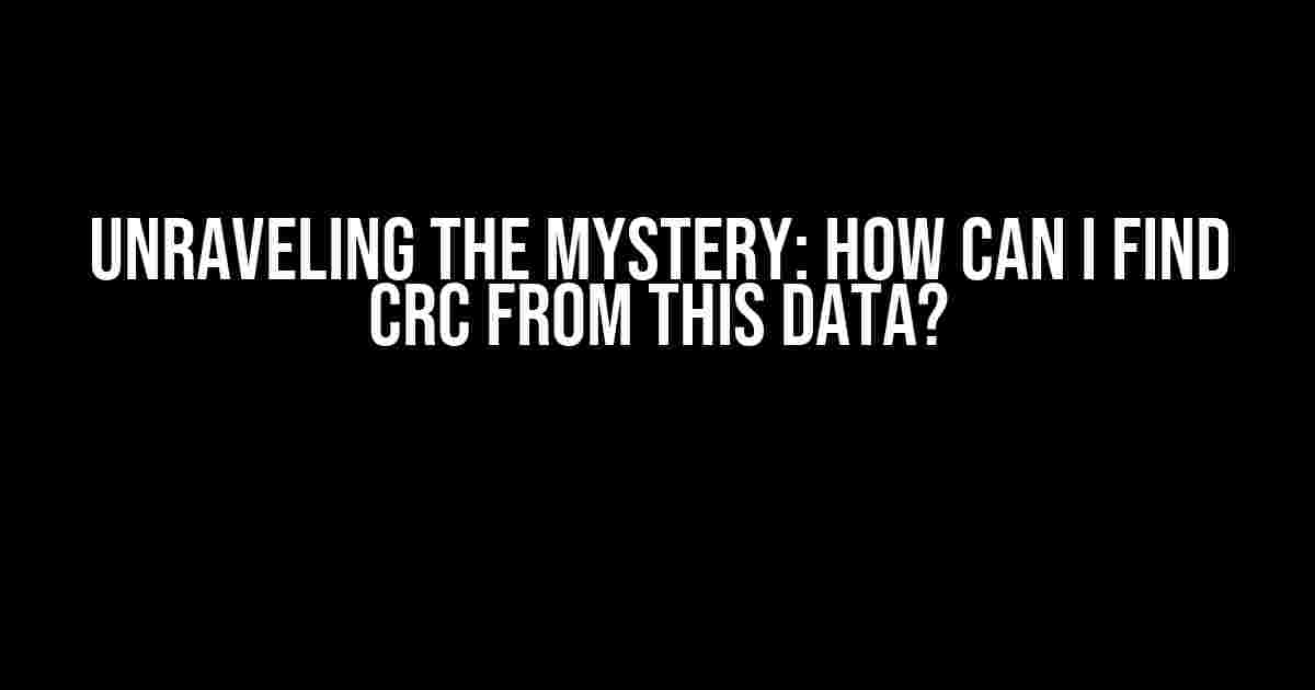 Unraveling the Mystery: How Can I Find CRC from This Data?