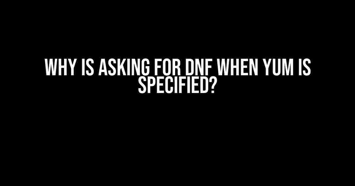 Why is asking for DNF when YUM is specified?